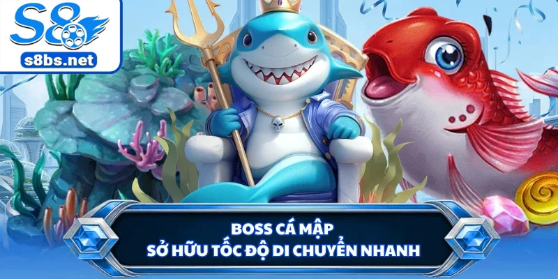 Boss Cá Mập sở hữu tốc độ di chuyển nhanh