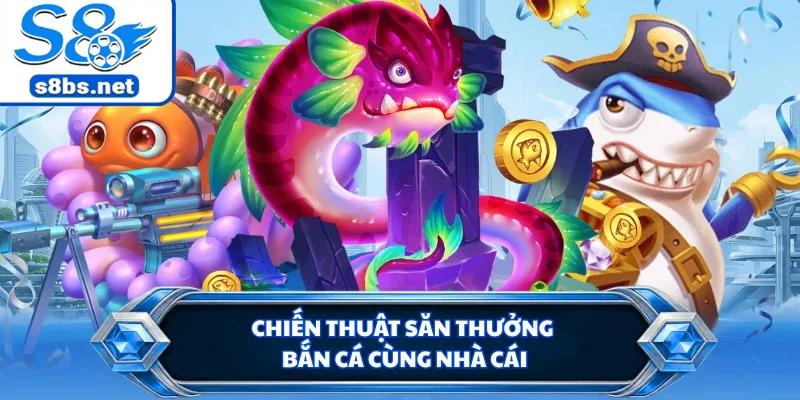Chiến thuật săn thưởng bắn cá cùng nhà cái