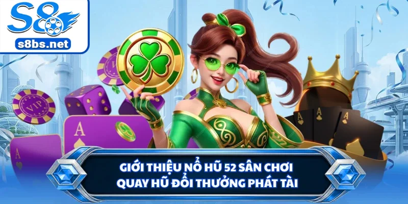 Giới thiệu nổ hũ 52 sân chơi quay hũ đổi thưởng phát tài