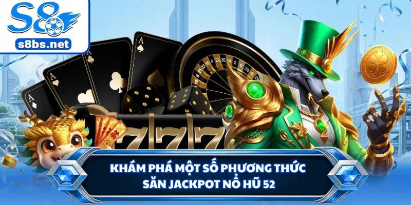 Khám phá một số phương thức săn jackpot nổ hũ 52