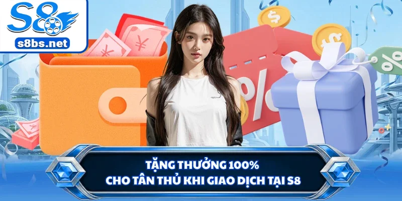 Tặng thưởng 100% cho tân thủ khi giao dịch tại S8
