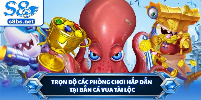 Trọn bộ các phòng chơi hấp dẫn tại bắn cá vua tài lộc