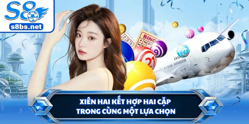 Xổ Số Miền Nam - Săn Số Đẹp Chờ Khoảnh Khắc Trúng Lớn 2 Xiên hai kết hợp hai cặp trong cùng một lựa chọn