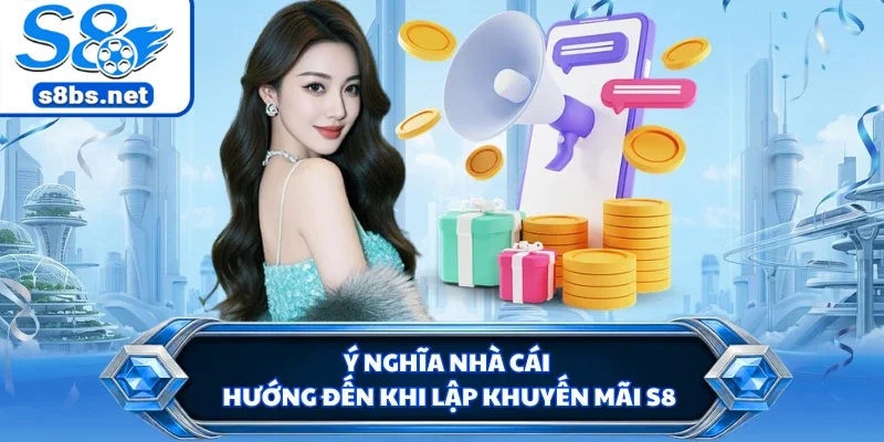 Ý nghĩa nhà cái hướng đến khi lập khuyến mãi S8